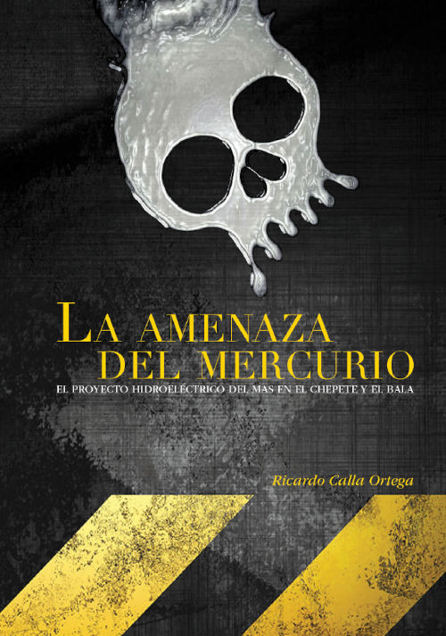 La amenaza del mercurio. El proyecto hidroeléctrico del MAS en el Chepete y el Bala